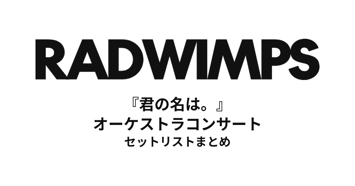 RADWIMPS『君の名は。』オーケストラコンサート セットリストまとめ