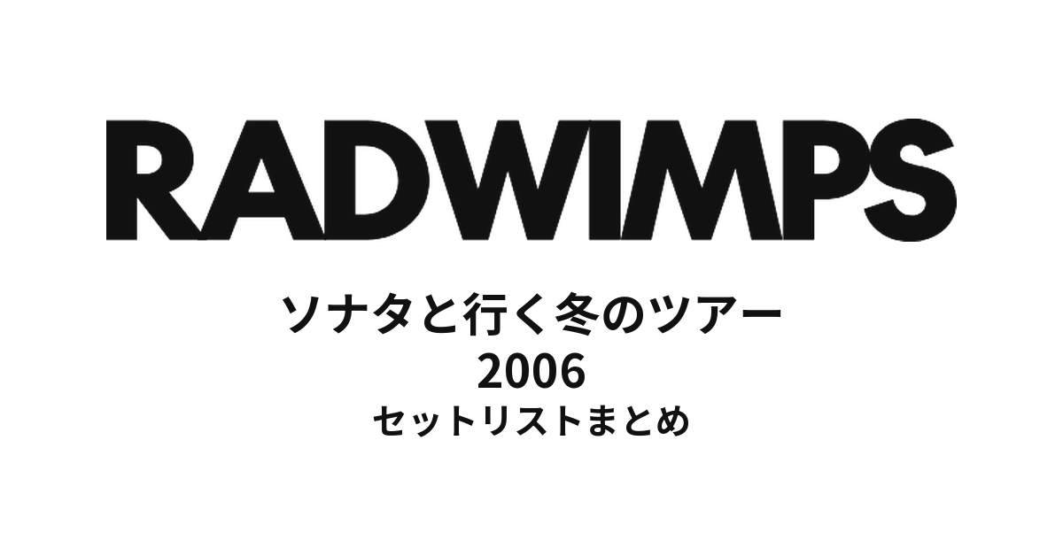 RADWIMPS「ソナタと行く冬のツアー」セットリストまとめ(2006年)
