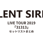 SILENT SIREN LIVE TOUR 2019「31313」 セットリストまとめ