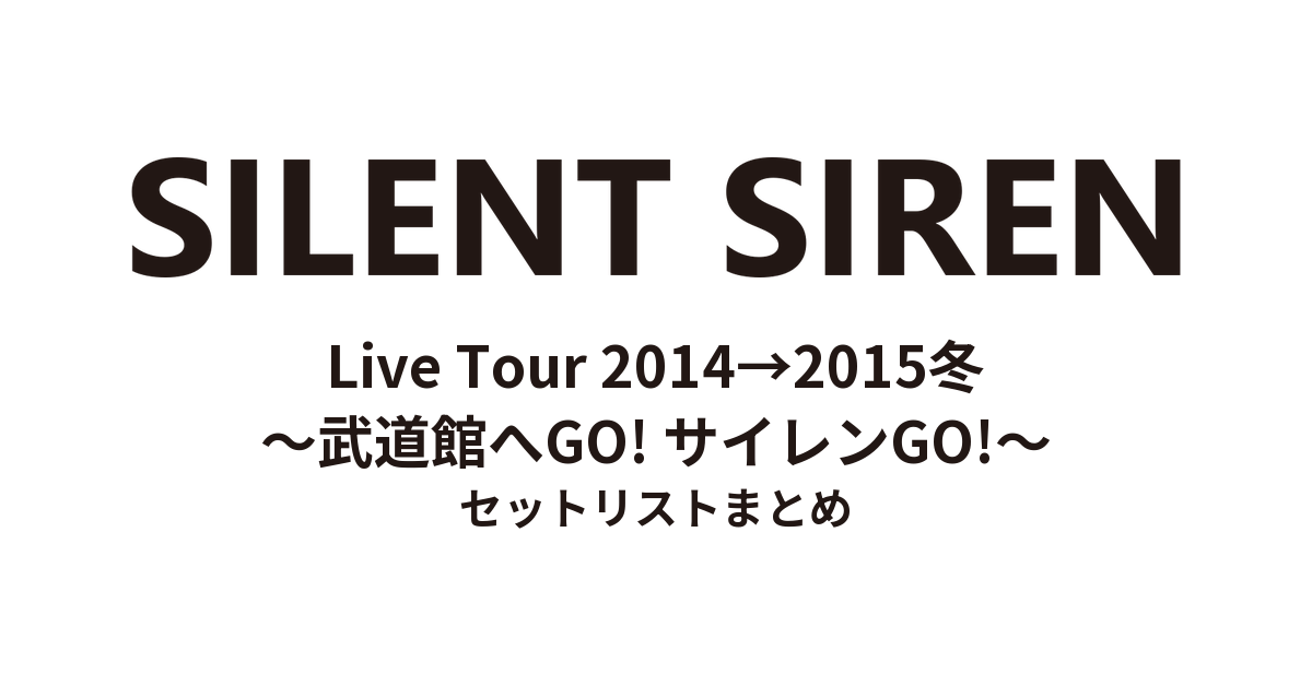 SILENT SIREN Live Tour 2014→2015冬〜武道館へGO! サイレンGO!〜 セットリストまとめ