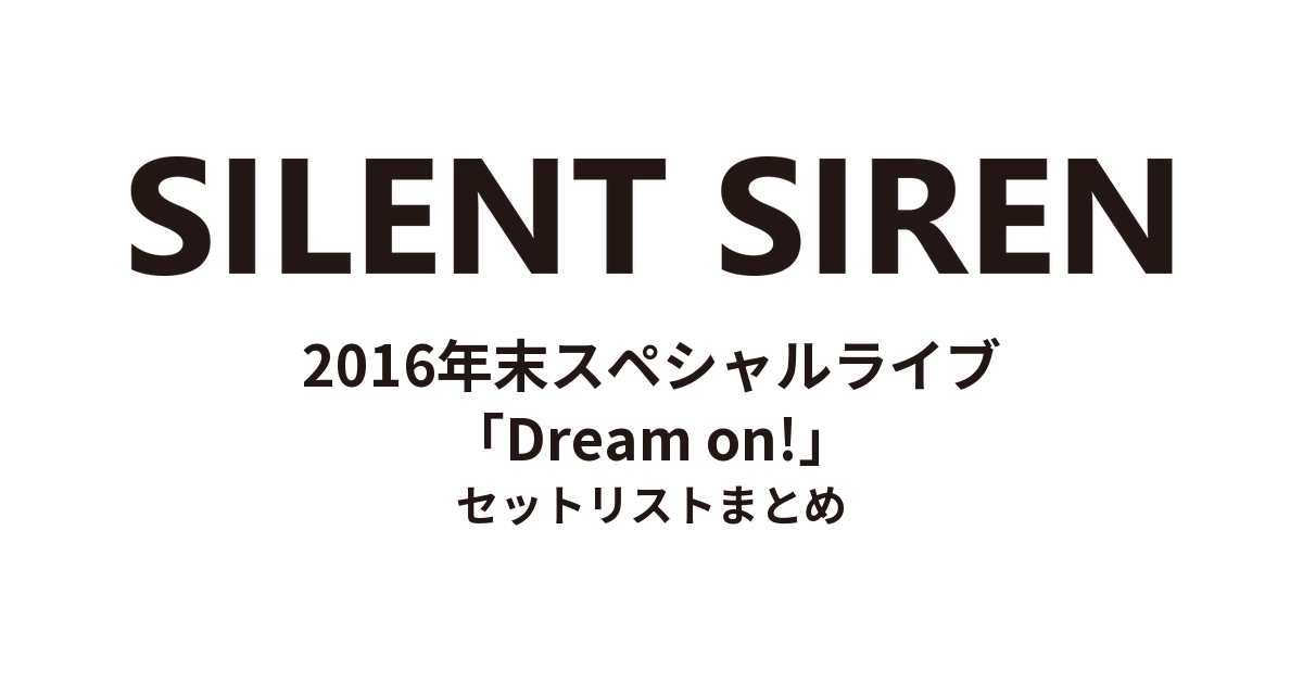 SILENT SIREN 2016年末スペシャルライブ「Dream on!」 セットリストまとめ