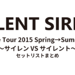 SILENT SIREN Live Tour 2015 Spring→Summer〜サイレン VS サイレント〜 セットリストまとめ