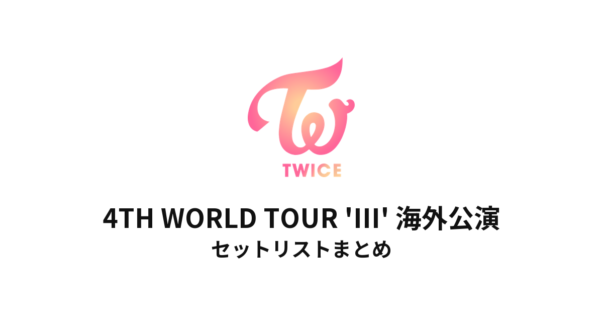 TWICE 4TH WORLD TOUR 'III' 海外公演 セットリストまとめ