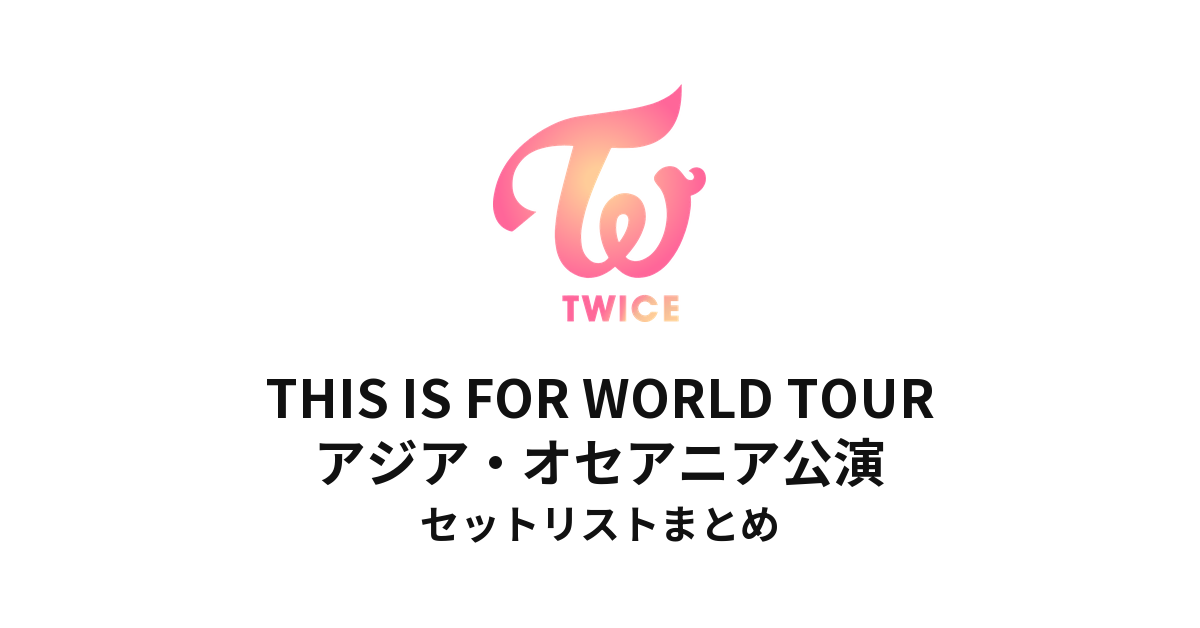 TWICE THIS IS FOR WORLD TOUR アジア・オセアニア公演 セットリストまとめ
