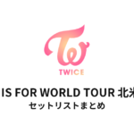 TWICE THIS IS FOR WORLD TOUR 北米公演 セットリストまとめ