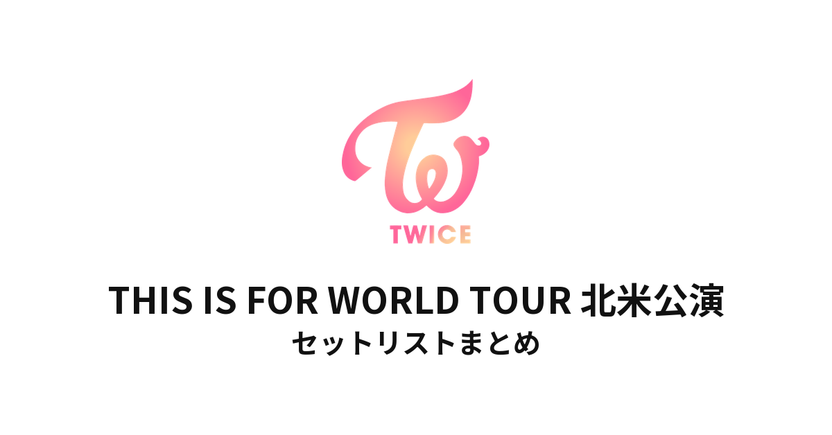TWICE THIS IS FOR WORLD TOUR 北米公演 セットリストまとめ