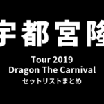 宇都宮隆 Tour 2019 Dragon The Carnival セットリストまとめ