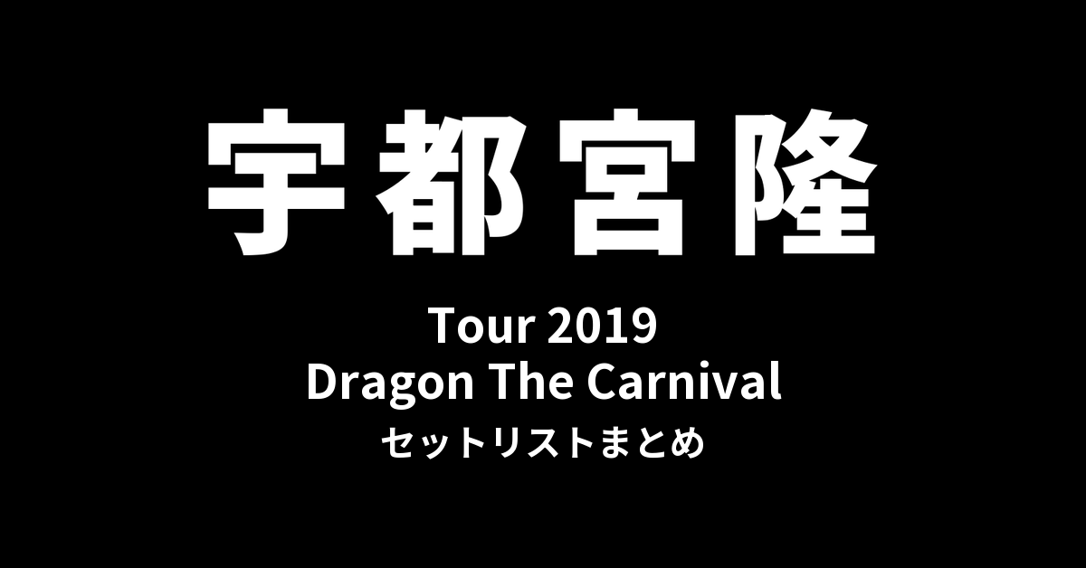 宇都宮隆 Tour 2019 Dragon The Carnival セットリストまとめ