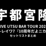 宇都宮隆 LIVE UTSU BAR TOUR 2025 ギア-レイワ7『10周年だよニカッ』セットリストまとめ
