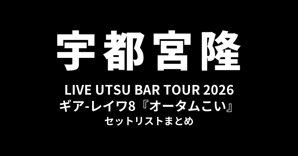 宇都宮隆 LIVE UTSU BAR TOUR 2026 ギア-レイワ8『オータムこい』セットリストまとめ