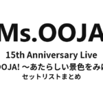 Ms.OOJA 15th Anniversary Live「Ms.OOOOOJA! 〜あたらしい景色をみにいこう〜」セットリストまとめ
