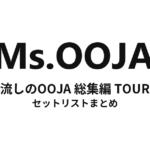 Ms.OOJA 流しのOOJA 総集編 TOUR セットリストまとめ