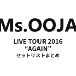 Ms.OOJA LIVE TOUR 2016 “AGAIN” セットリストまとめ