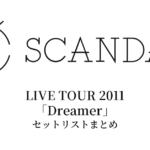 SCANDAL LIVE TOUR 2011「Dreamer」セットリストまとめ