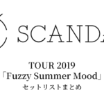 SCANDAL TOUR 2019「Fuzzy Summer Mood」セットリストまとめ