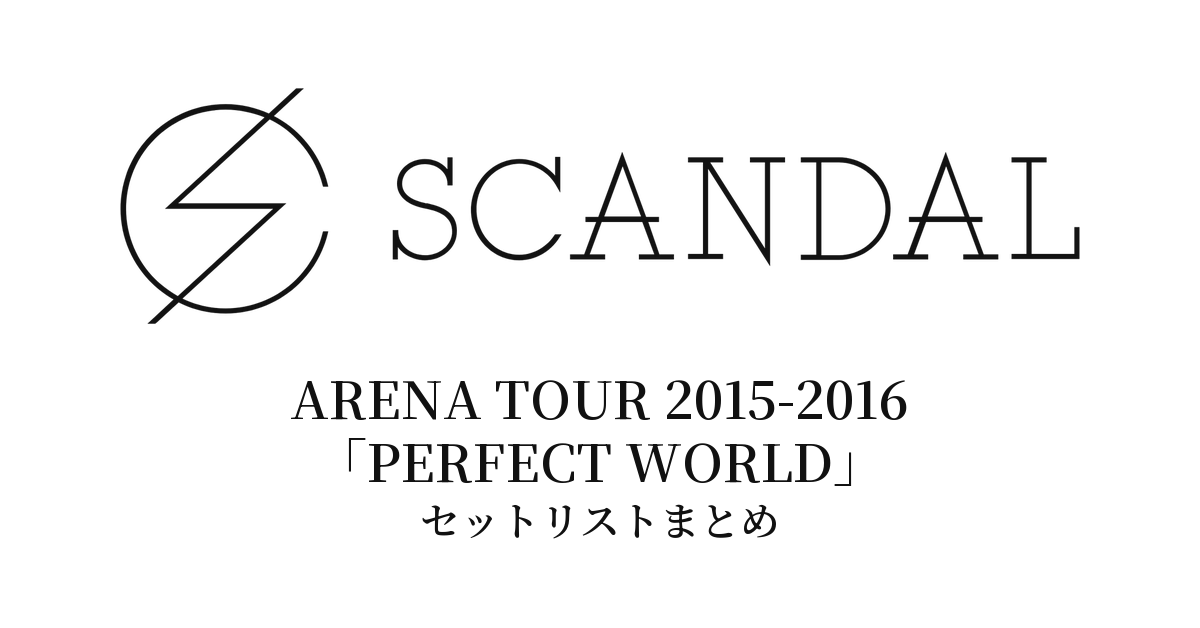 SCANDAL ARENA TOUR 2015-2016「PERFECT WORLD」セットリストまとめ
