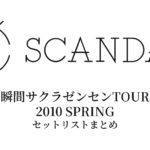 SCANDAL 〜瞬間サクラゼンセンTOUR〜 2010 SPRING セットリストまとめ