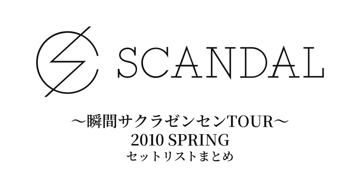SCANDAL 〜瞬間サクラゼンセンTOUR〜 2010 SPRING セットリストまとめ