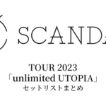 SCANDAL TOUR 2023「unlimited UTOPIA」セットリストまとめ