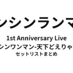 テンシンランマン 1st Anniversary Live テンシンワンマン-天下どえりゃ宣言- セットリストまとめ