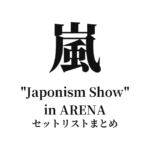 嵐 ARASHI "Japonism Show" in ARENA セットリストまとめ