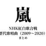 嵐 紅白歌合戦 歴代歌唱曲まとめ（2009〜2020年・全12回）