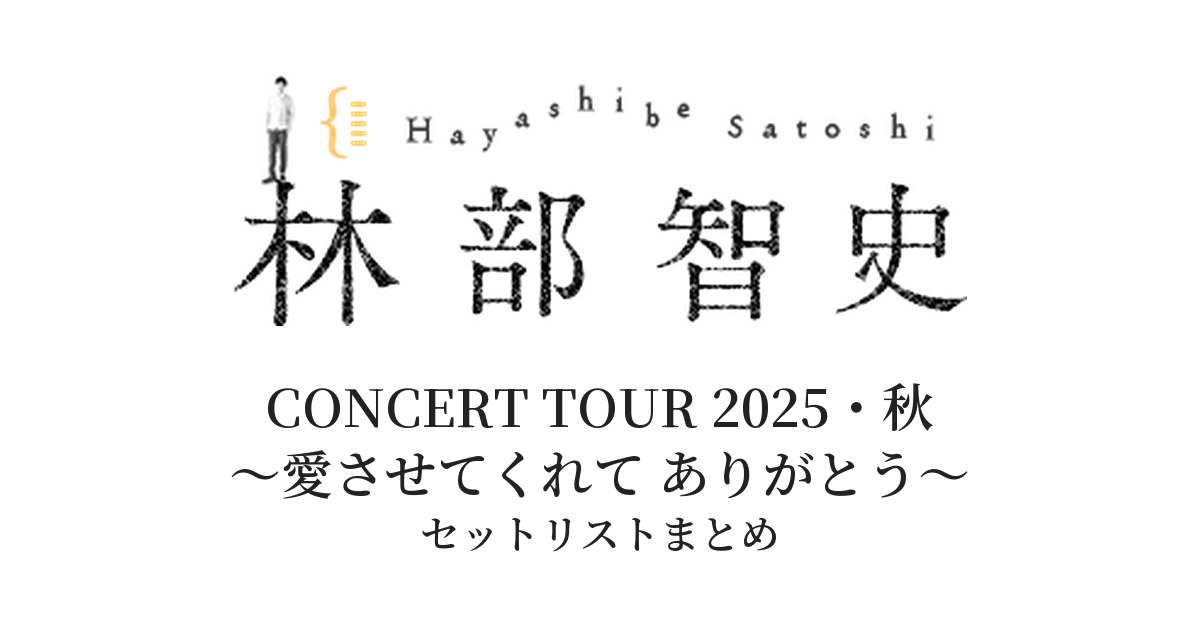 林部智史 CONCERT TOUR 2025・秋 ~愛させてくれて ありがとう~ セットリストまとめ