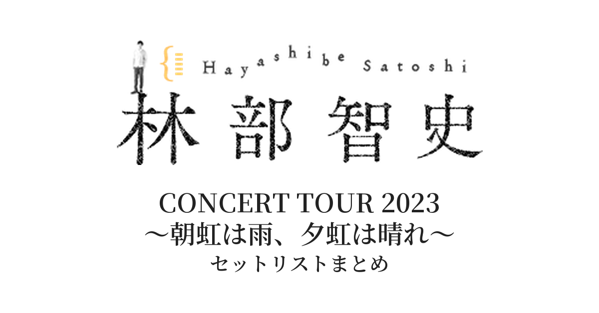 林部智史 CONCERT TOUR 2023 ~朝虹は雨、夕虹は晴れ~ セットリストまとめ