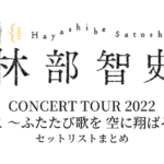 林部智史 CONCERT TOUR 2022「いずこ ～ふたたび歌を 空に翔ばそう～」 セットリストまとめ