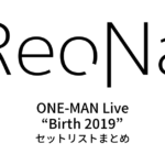 ReoNa ONE-MAN Live “Birth 2019” セットリストまとめ