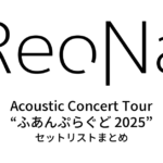 ReoNa Acoustic Concert Tour “ふあんぷらぐど 2025” セットリストまとめ