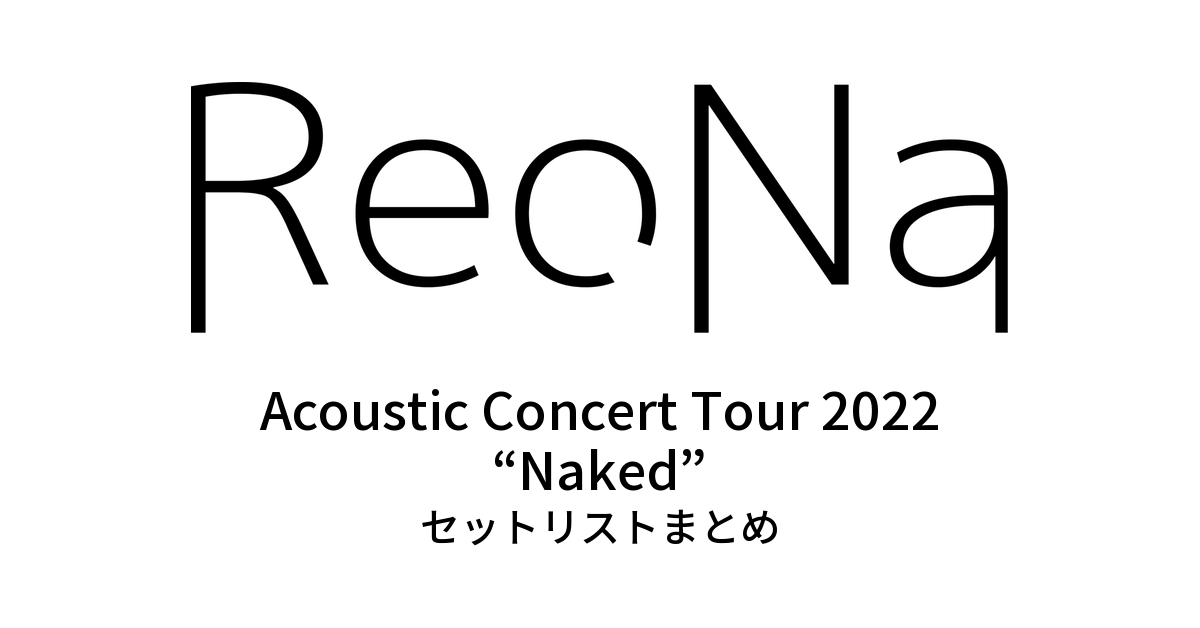 ReoNa Acoustic Concert Tour 2022 “Naked” セットリストまとめ