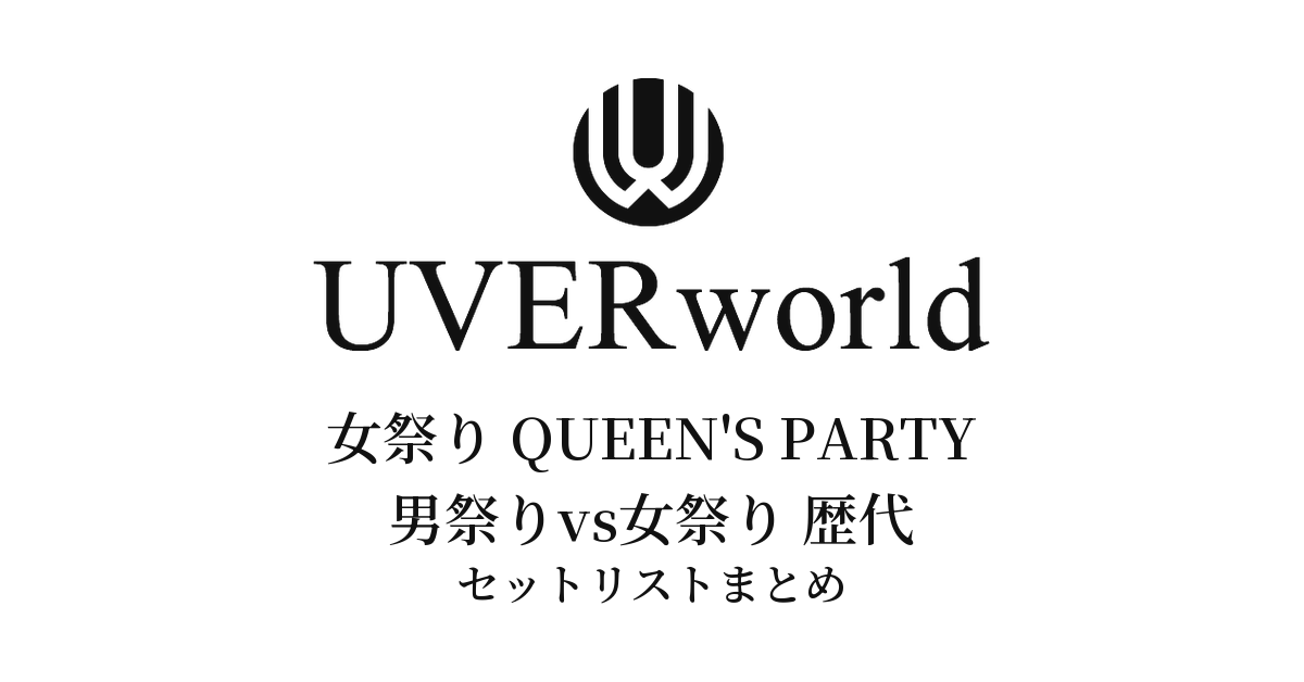 UVERworld 女祭り QUEEN'S PARTY・男祭りvs女祭り 歴代セットリストまとめ