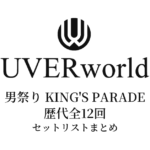 UVERworld 男祭り KING'S PARADE 歴代全12回のセットリストまとめ