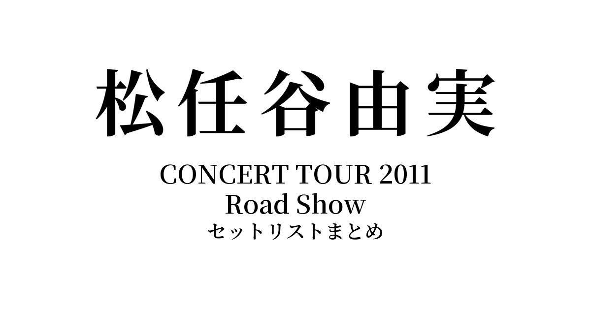 松任谷由実 CONCERT TOUR 2011 Road Show セットリストまとめ