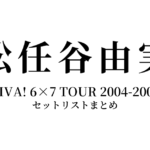 松任谷由実 VIVA! 6×7 TOUR 2004-2005 セットリストまとめ