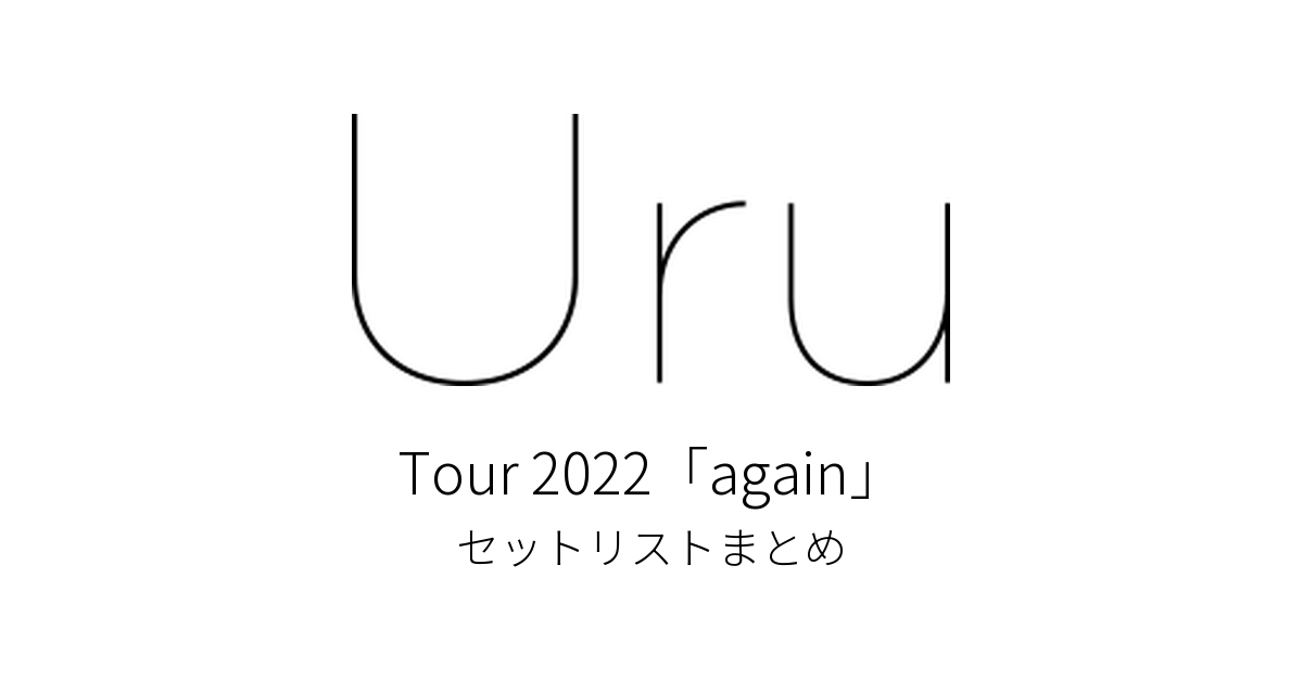 Uru Tour 2022「again」 セットリストまとめ