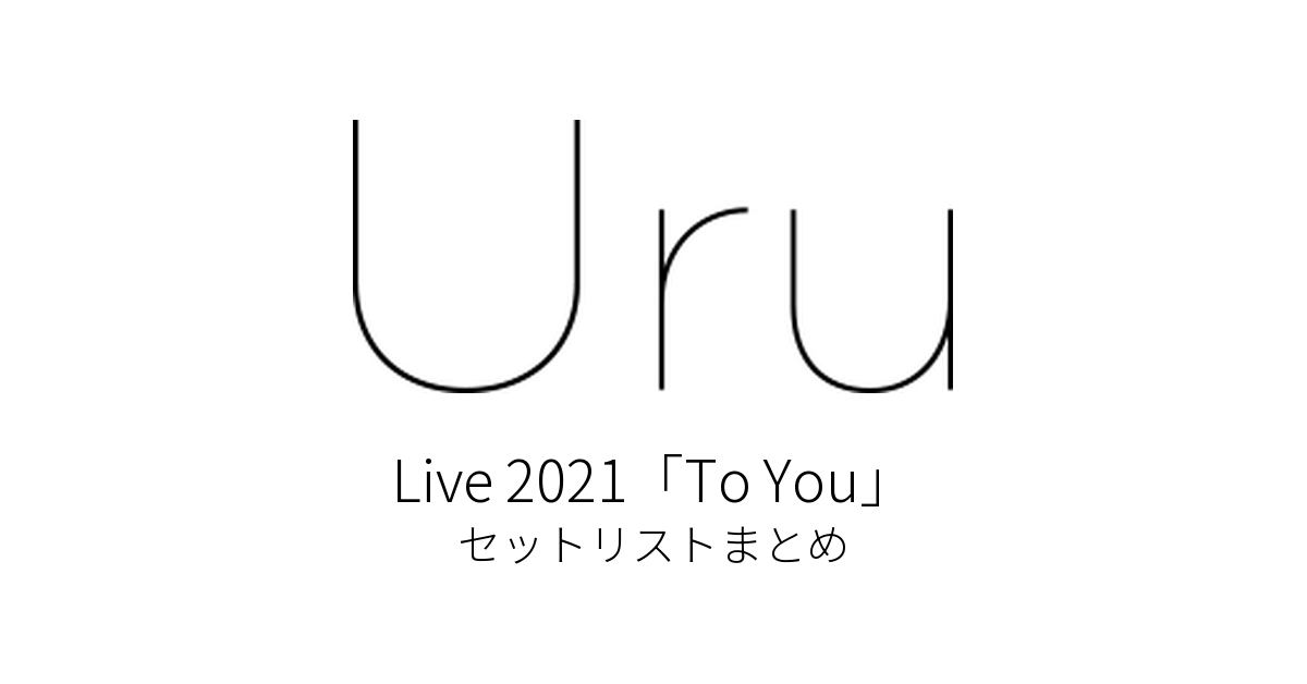 Uru Live 2021「To You」 セットリストまとめ