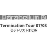9mm Parabellum Bullet Termination Tour 07/08 セットリストまとめ