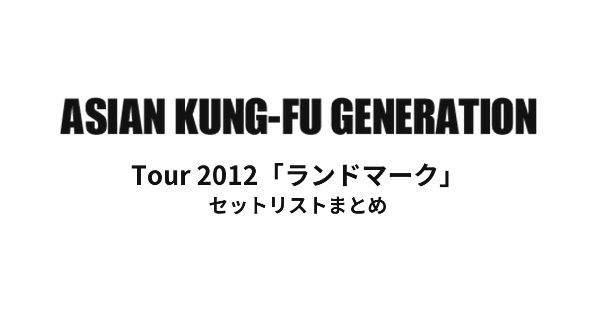 ASIAN KUNG-FU GENERATION Tour 2012「ランドマーク」セットリストまとめ