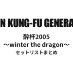 ASIAN KUNG-FU GENERATION 酔杯2005 ～winter the dragon～ セットリストまとめ