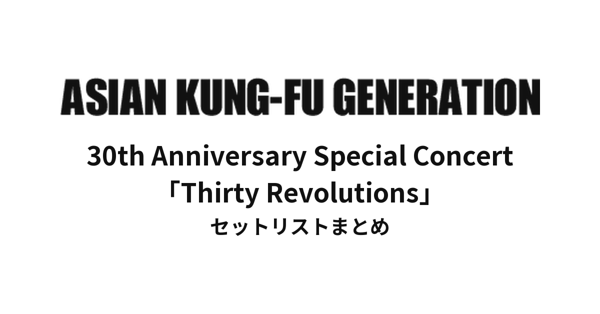 ASIAN KUNG-FU GENERATION 30th Anniversary Special Concert「Thirty Revolutions」セットリストまとめ