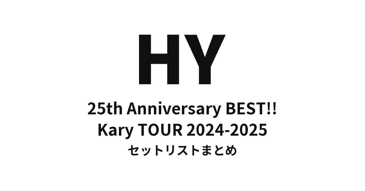 HY 25th Anniversary BEST!! Kary TOUR 2024-2025 セットリストまとめ