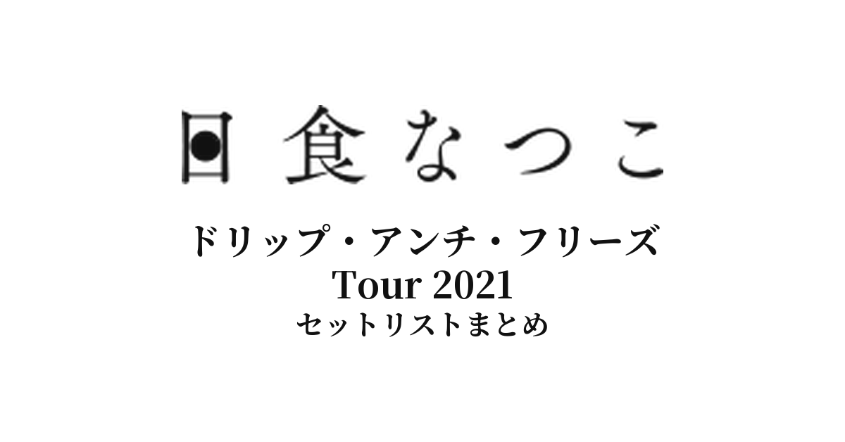 日食なつこ ドリップ・アンチ・フリーズ Tour 2021 セットリストまとめ