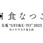 日食なつこ 玉兎 “GYOKU-TO” 2025 セットリストまとめ