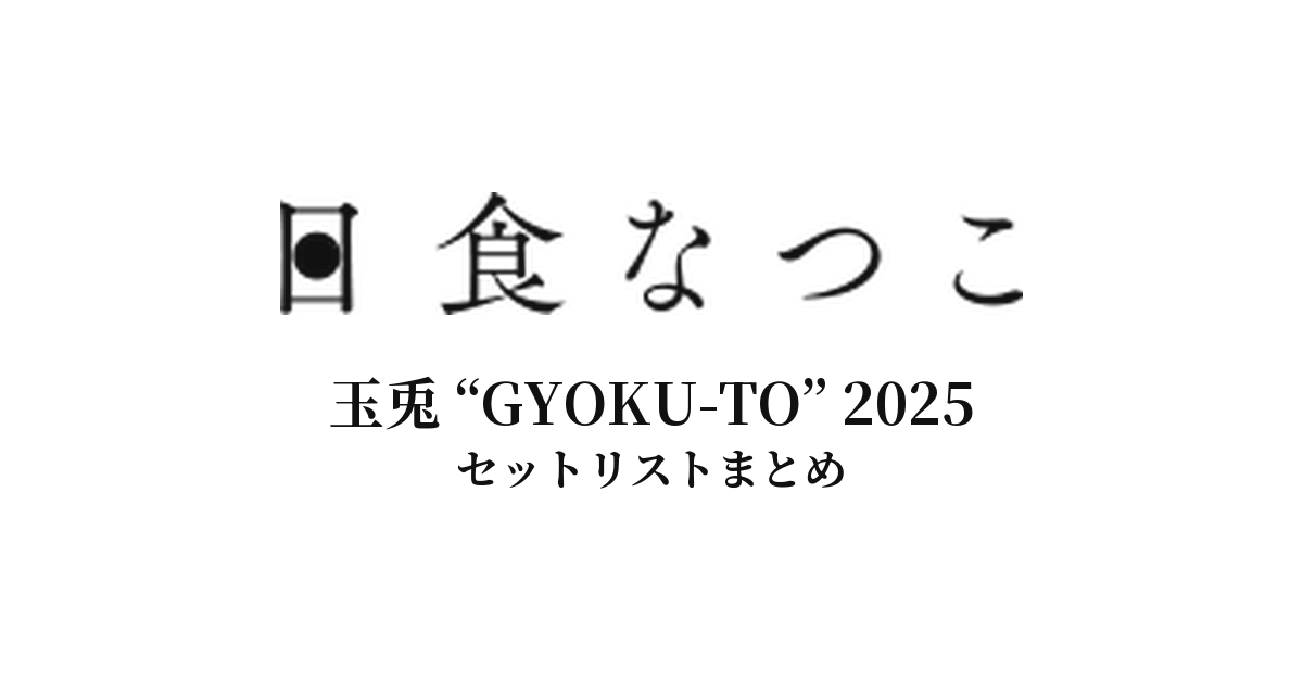 日食なつこ 玉兎 “GYOKU-TO” 2025 セットリストまとめ