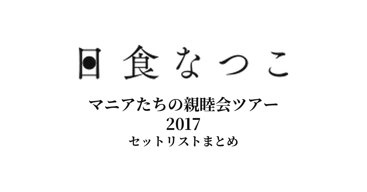 日食なつこ マニアたちの親睦会ツアー 2017 セットリストまとめ