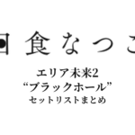 日食なつこ エリア未来2 “ブラックホール” セットリストまとめ