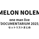 NOMELON NOLEMON one man live「DOCUMENTARIUM 2025」 セットリストまとめ