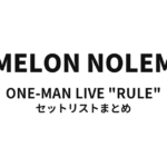 NOMELON NOLEMON ONE-MAN LIVE "RULE" セットリストまとめ